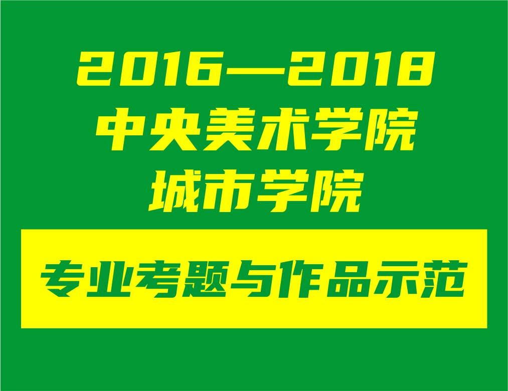 2016——2018，中央美術(shù)學(xué)院城市學(xué)院3年專業(yè)考題與作品示范
