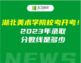 湖北美術(shù)學(xué)院?？奸_考！2023年錄取分?jǐn)?shù)線是多少