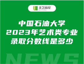 中國石油大學(xué)2023年藝術(shù)類專業(yè)錄取分?jǐn)?shù)線是多少