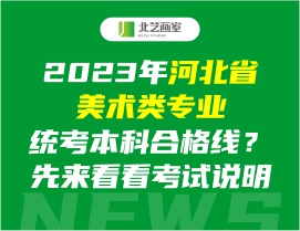 2023年河北省美術(shù)類專業(yè)統(tǒng)考本科合格線？先來看看考試說明
