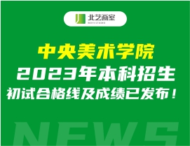 中央美術(shù)學(xué)院2023年本科招生初試合格線及成績已發(fā)布！