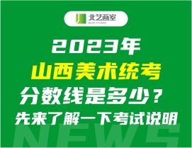 2023年山西美術(shù)統(tǒng)考分?jǐn)?shù)線是多少？先來了解一下考試說明